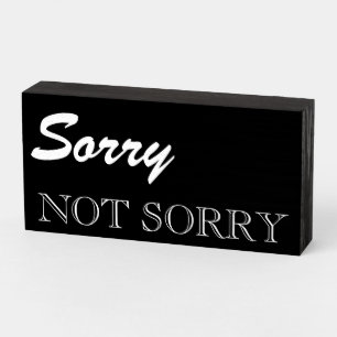 "Sorry NOT SORRY" not really,  Wood Box Sign