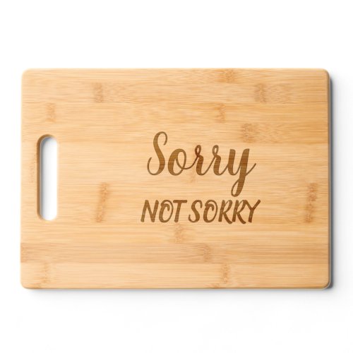 Sorry Not Sorry Sarcastic Expression Wood Cutting Board