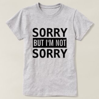 Sorry Not Sorry T-Shirt