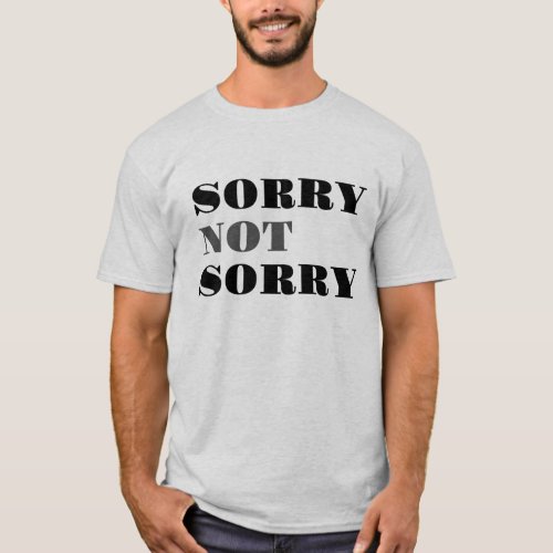 Sorry Not Sorry T_shirt