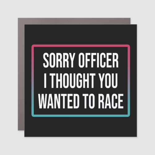 Sorry Officer I Thought You Wanted To Race Car Magnet