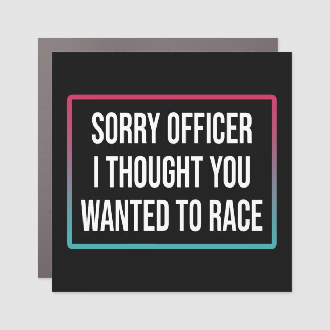 Sorry Officer I Thought You Wanted To Race Car Magnet (Front)