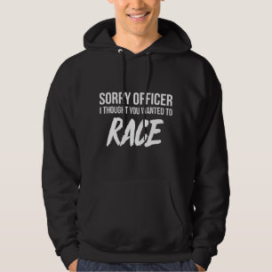 Sorry Officer I thought you wanted to Race funny Hoodie