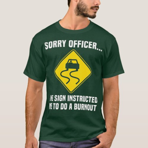 Sorry officer the sign instructed me to do a burno T_Shirt