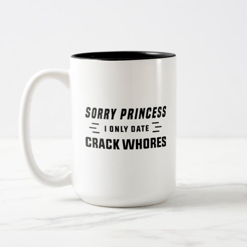 Sorry Princess I Only Date CrackWhores Two_Tone Coffee Mug