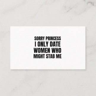 Sorry princess I only date women who might stab me Business Card