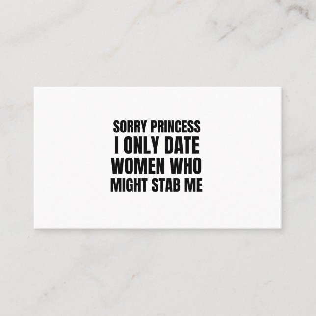 Sorry princess I only date women who might stab me Business Card (Front)
