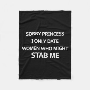 Sorry Princess I Only Date Women Who Might Stab Me Fleece Blanket