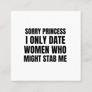Sorry princess I only date women who might stab me Square Business Card