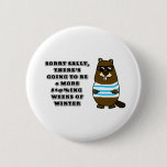 Sorry Sally, 6 more #*@%ing weeks of winter Button