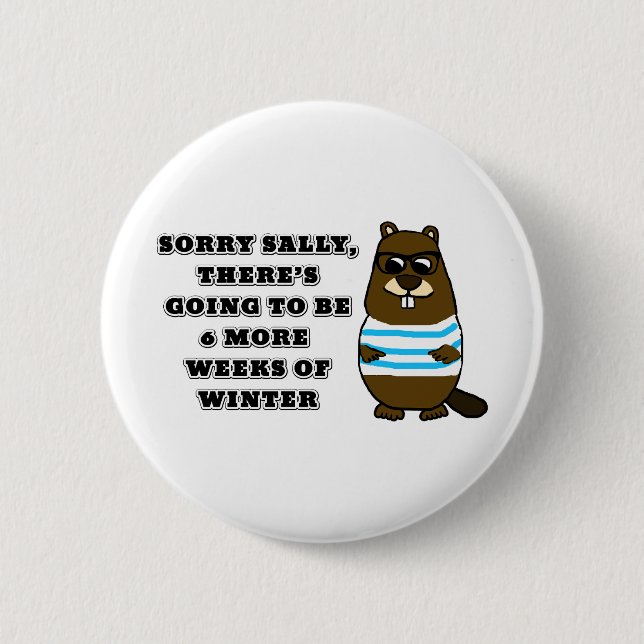 Sorry Sally, 6 more weeks of Winter Button (Front)