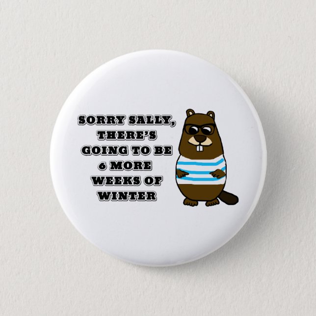 Sorry Sally, 6 more weeks of Winter Button (Front)