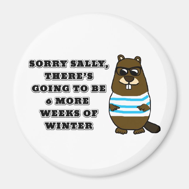 Sorry Sally, 6 more weeks of Winter Magnet (Front)