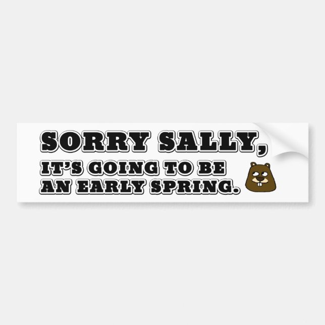 Sorry Sally, early Spring Bumper Sticker (Front)