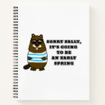 Sorry Sally, it's going to be an early Spring Notebook