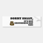 Sorry Sally, It's not Groundhog Bumper Sticker