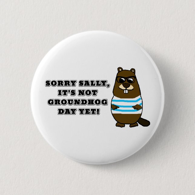 Sorry Sally, It's not Groundhog Day Yet! Button (Front)