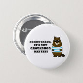 Sorry Sally, It's not Groundhog Day Yet! Button (Front & Back)