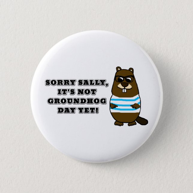 Sorry Sally, It's not Groundhog Day Yet! Button (Front)