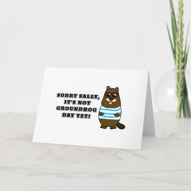 Sorry Sally, It's not Groundhog Day Yet! Card (Front)