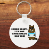 Sorry Sally, It's not Groundhog Day Yet! Keychain (Front)