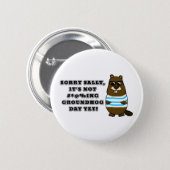 Sorry Sally, It's not #*@%ing Groundhog Day Yet Button (Front & Back)