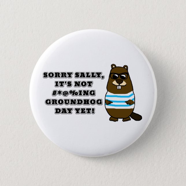 Sorry Sally, It's not #*@%ing Groundhog Day Yet Button (Front)