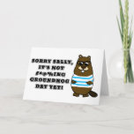 Sorry Sally, It's not #*@%ing Groundhog Day Yet Card