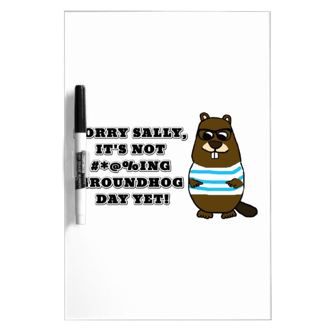 Sorry Sally, It's not #*@%ing Groundhog Day Yet Dry Erase Board (Front)