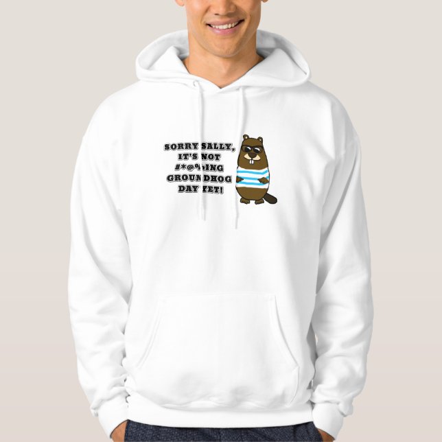 Sorry Sally, It's not #*@%ing Groundhog Day Yet Hoodie (Front)