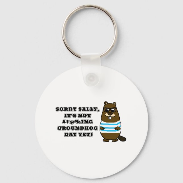 Sorry Sally, It's not #*@%ing Groundhog Day Yet Keychain (Front)