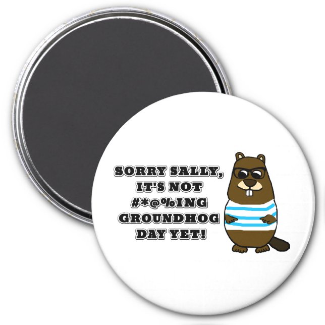 Sorry Sally, It's not #*@%ing Groundhog Day Yet Magnet (Front)