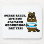 Sorry Sally, It's not #*@%ing Groundhog Day Yet Mouse Pad