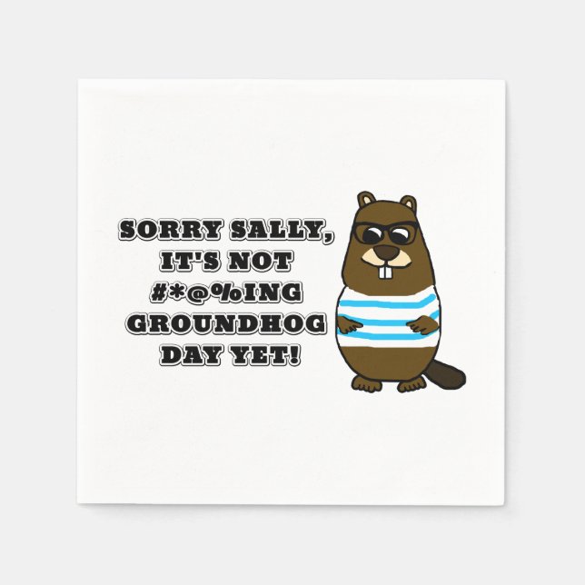 Sorry Sally, It's not #*@%ing Groundhog Day Yet Napkins (Front)