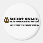 Sorry Sally, not groundhog day, and I cursed Magnet