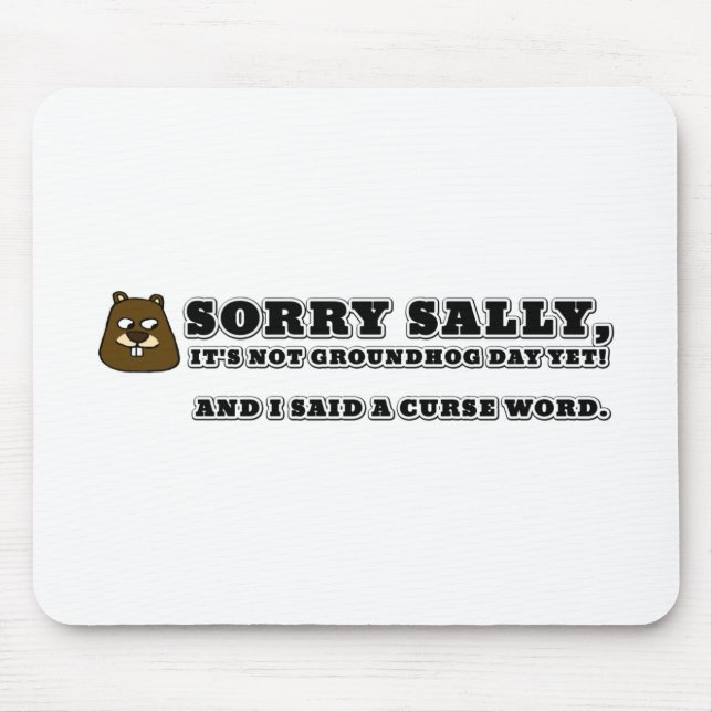Sorry Sally, not groundhog day, and I cursed Mouse Pad (Front)
