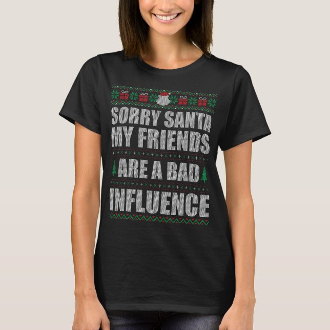 Sorry Santa Friends Bad Influence Ugly Christmas S T-Shirt (Front)