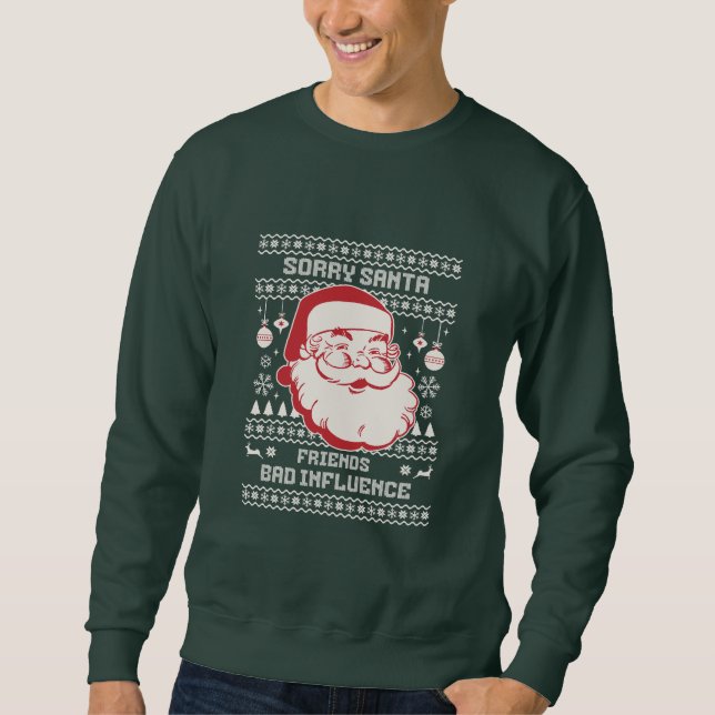 Sorry Santa Friends Bad Influence Ugly Christmas  Sweatshirt (Front)