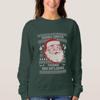 Sorry Santa Friends Bad Influence Ugly Christmas  Sweatshirt