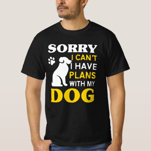 Sorry t_shirt I cant Ive got a dog plan