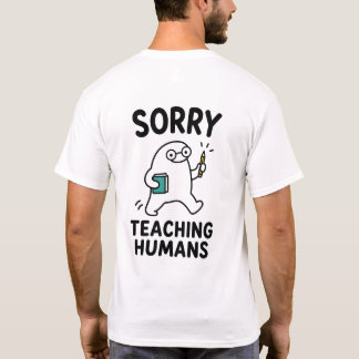 Sorry Teaching Humans Funny Cute Teacher Character T-Shirt