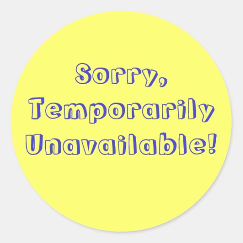 SorryTemporarily Unavailable Classic Round Sticker