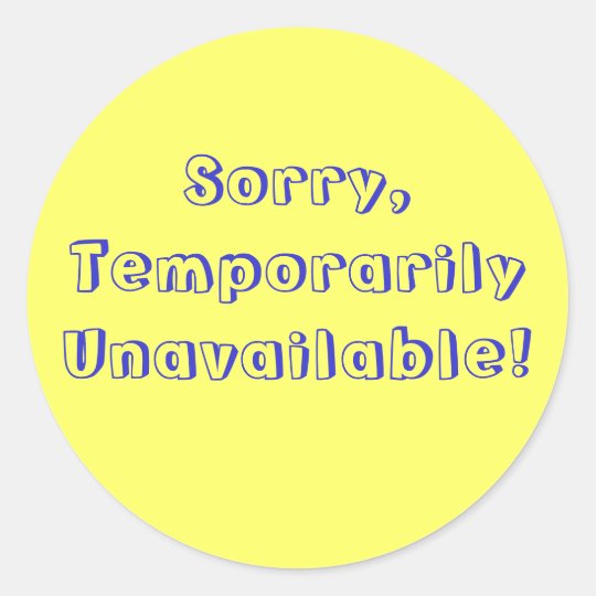 Sorry,Temporarily Unavailable! Classic Round Sticker