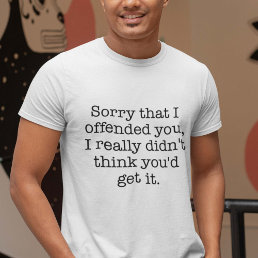 Sorry That I Offended You T-Shirt