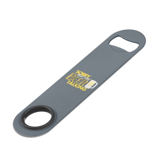 "Sorry... that's the Beer Talking" Bottle Opener (Front Angled)