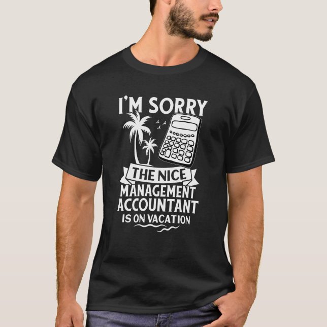 Sorry The Nice Management Accountant Is On Vacatio T-Shirt (Front)