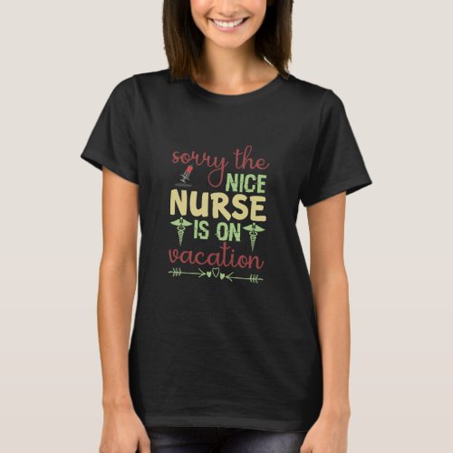 Sorry The Nice Nurse Is On Vacation T_Shirt