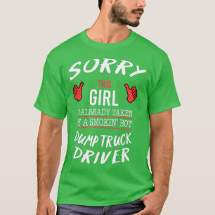 Sorry This Girl Taken By Hot Dump Truck Driver Fun T-Shirt