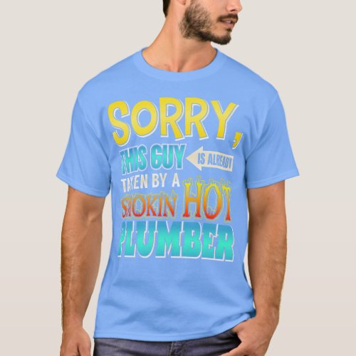 Sorry This Guy Is Taken By A Smokin Hot Plumber T_Shirt