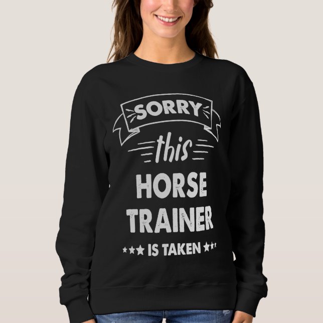 Sorry This Horse Trainer Is Taken Sweatshirt (Front)